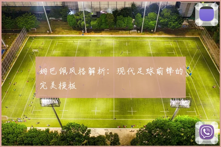姆巴佩风格解析：现代足球前锋的完美模板