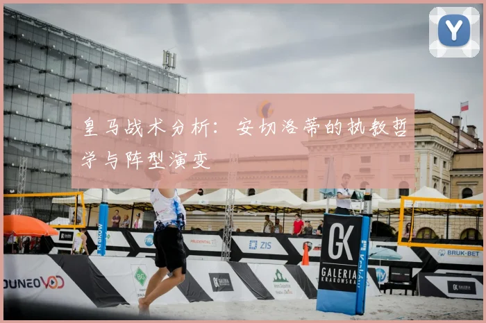 皇马战术分析:安切洛蒂的执教哲学与阵型演变