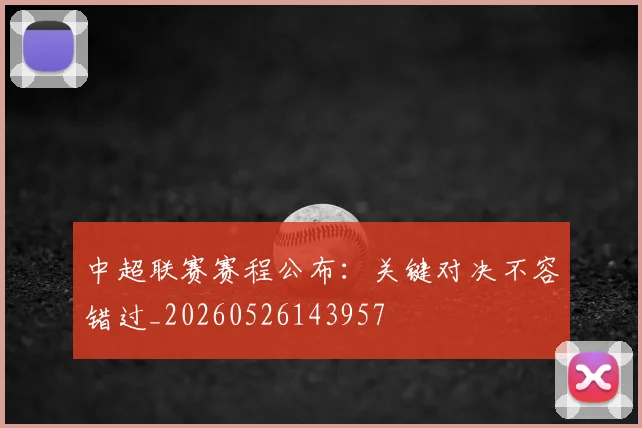 中超联赛赛程公布：关键对决不容错过_20260526143957