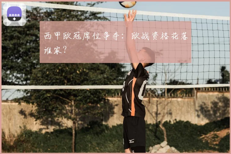 西甲欧冠席位争夺:欧战资格花落谁家?